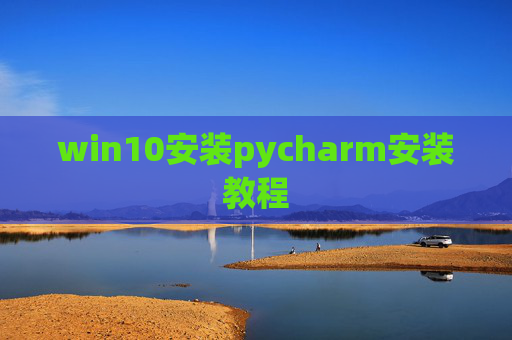 win10安装pycharm安装教程